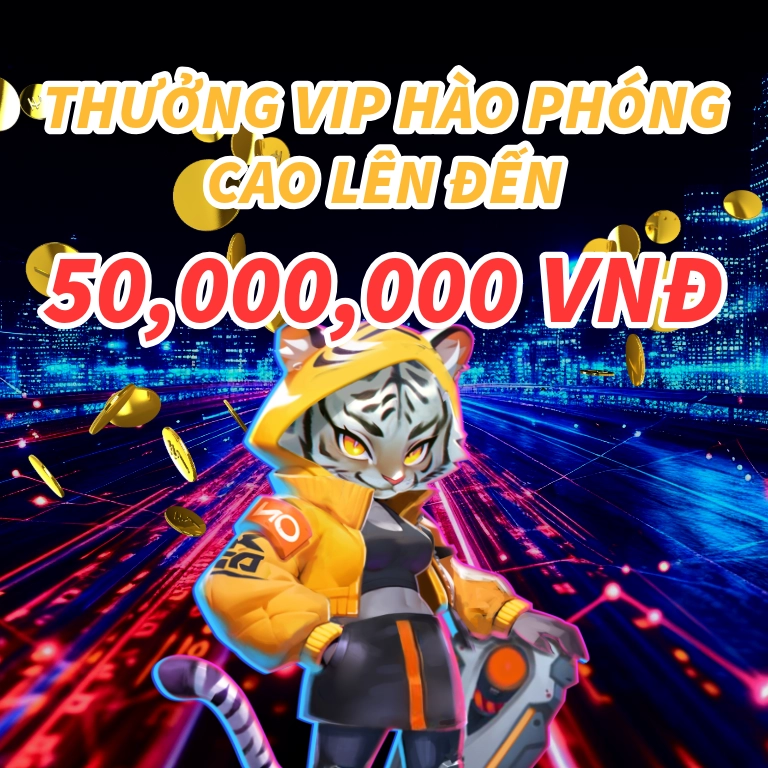 THƯỞNG VIP HÀO PHÓNG  CAO LÊN ĐẾN 50,000,000 VNĐ