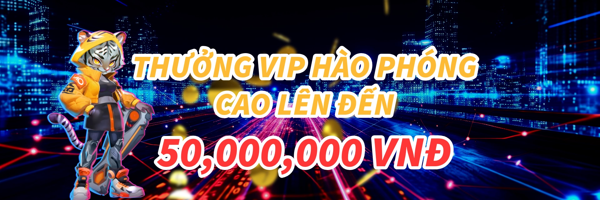 THƯỞNG VIP HÀO PHÓNG  CAO LÊN ĐẾN 50,000,000 VNĐ